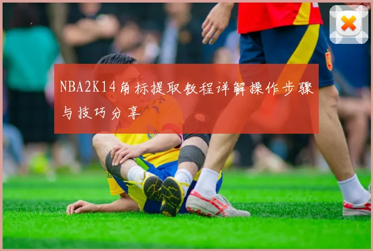 NBA2K14角标提取教程详解操作步骤与技巧分享