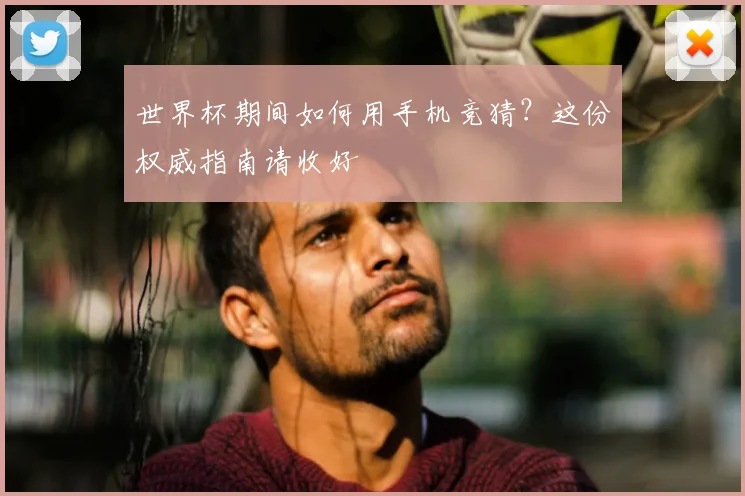 世界杯期间如何用手机竞猜?这份权威指南请收好