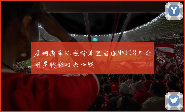 詹姆斯率队逆转库里当选MVP18年全明星精彩对决回顾