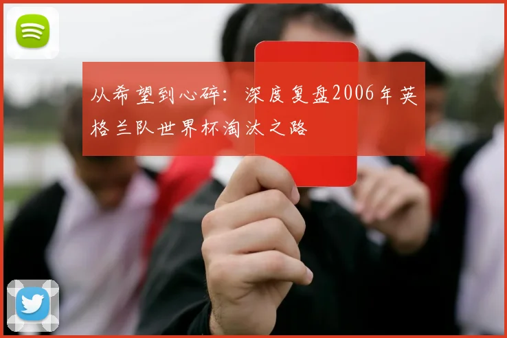 从希望到心碎:深度复盘2006年英格兰队世界杯淘汰之路