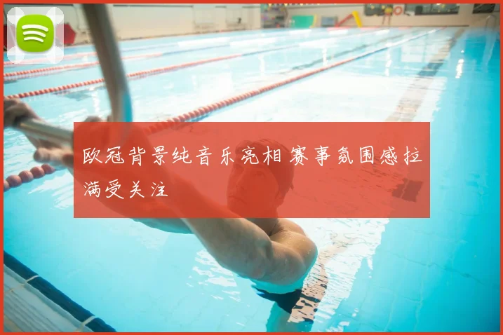 欧冠背景纯音乐亮相 赛事氛围感拉满受关注