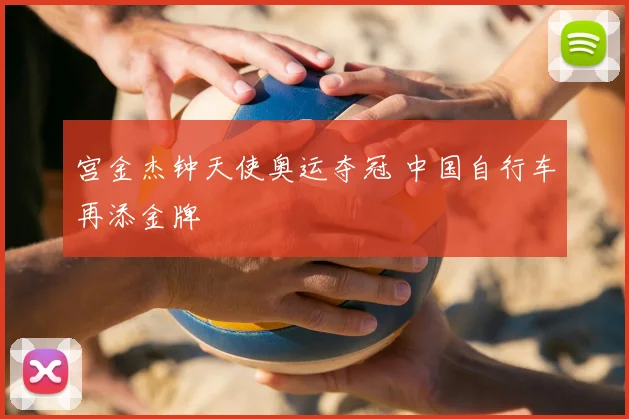 宫金杰钟天使奥运夺冠 中国自行车再添金牌
