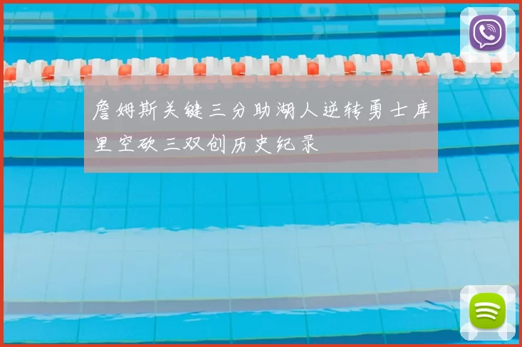 詹姆斯关键三分助湖人逆转勇士库里空砍三双创历史纪录