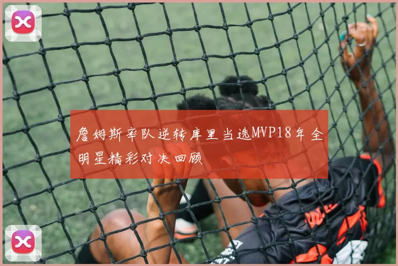 詹姆斯率队逆转库里当选MVP18年全明星精彩对决回顾