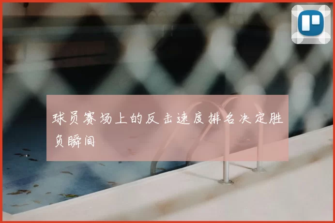 球员赛场上的反击速度排名决定胜负瞬间