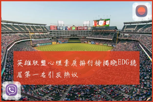 英雄联盟心理素质排行榜揭晓EDG稳居第一名引发热议