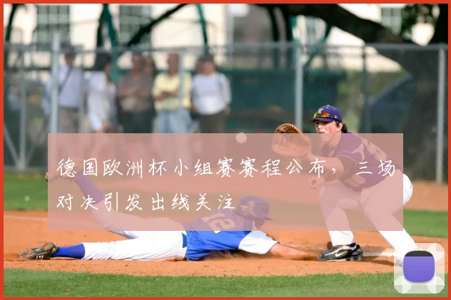 德国欧洲杯小组赛赛程公布,三场对决引发出线关注