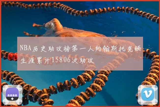 NBA历史助攻榜第一人约翰斯托克顿生涯累计15806次助攻