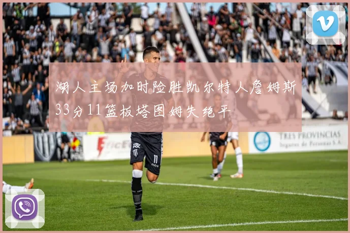 湖人主场加时险胜凯尔特人詹姆斯33分11篮板塔图姆失绝平