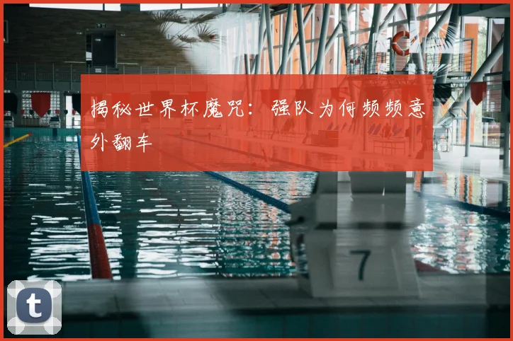揭秘世界杯魔咒：强队为何频频意外翻车