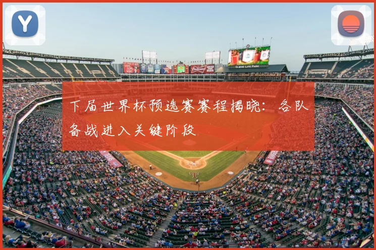 下届世界杯预选赛赛程揭晓：各队备战进入关键阶段