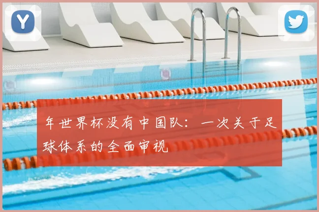 年世界杯没有中国队:一次关于足球体系的全面审视