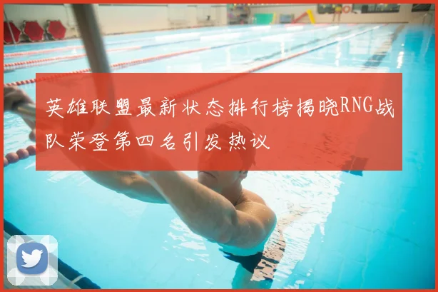 英雄联盟最新状态排行榜揭晓RNG战队荣登第四名引发热议
