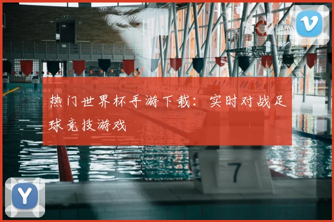 热门世界杯手游下载:实时对战足球竞技游戏