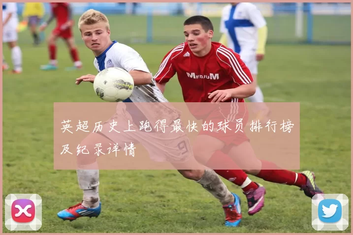 英超历史上跑得最快的球员排行榜及纪录详情