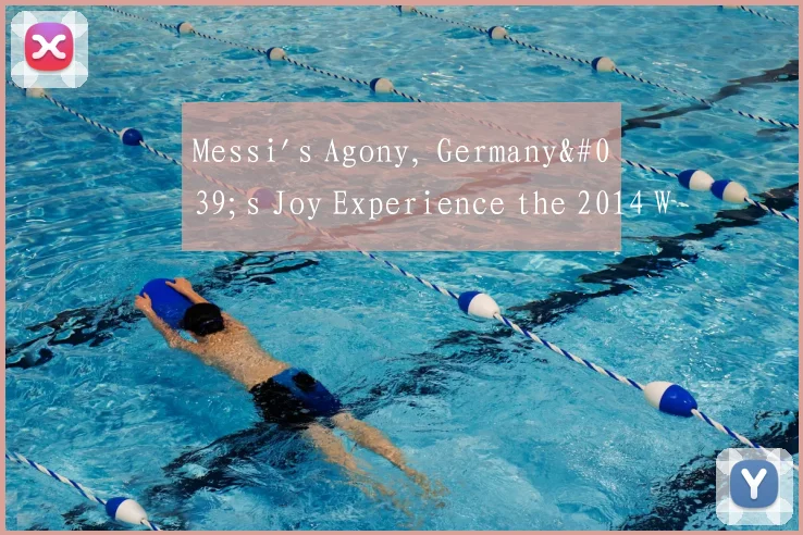 Messi's Agony, Germany's Joy Experience the 2014 W