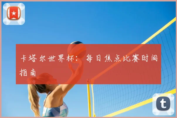 卡塔尔世界杯：每日焦点比赛时间指南