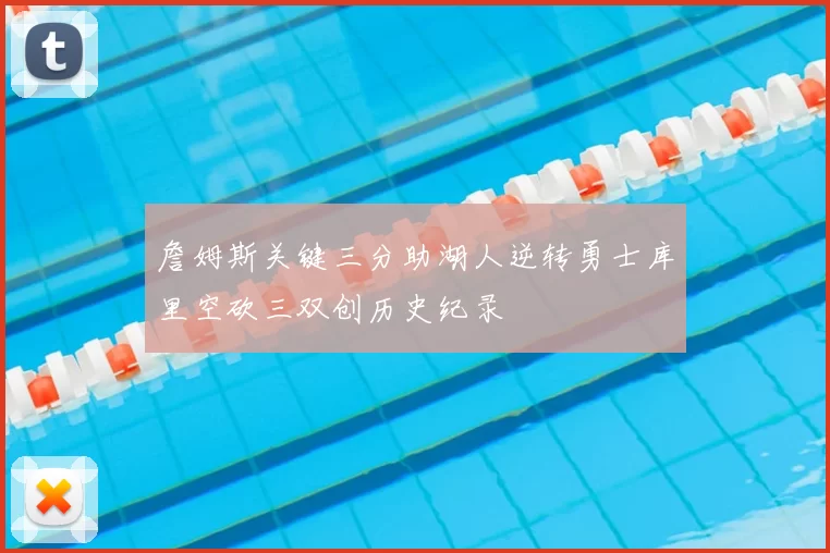 詹姆斯关键三分助湖人逆转勇士库里空砍三双创历史纪录