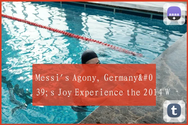 Messi's Agony, Germany's Joy Experience the 2014 W