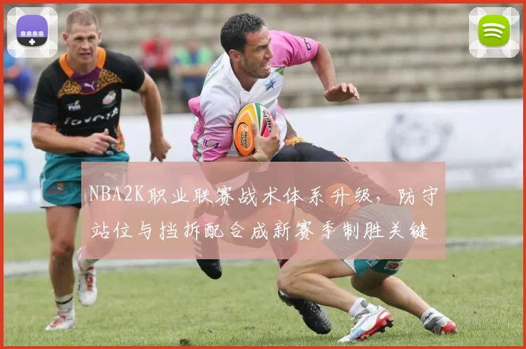NBA2K职业联赛战术体系升级，防守站位与挡拆配合成新赛季制胜关键